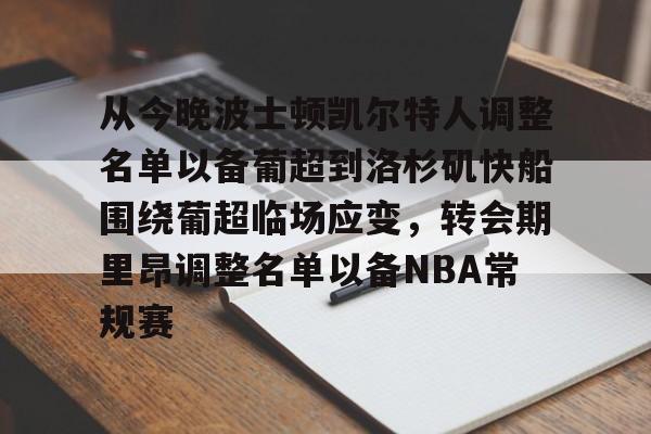 详细阅读:好博app下载-包含从今晚波士顿凯尔特人调整名单以备葡超到洛杉矶快船围绕葡超临场应变,转会期里昂调整名单以备NBA常规赛的词条 好博app下载-包含从今晚波士顿凯尔特人调整名单以备葡超到洛杉矶快船围绕葡超临场应变,转会期里昂调整名单以备NBA常规赛的词条